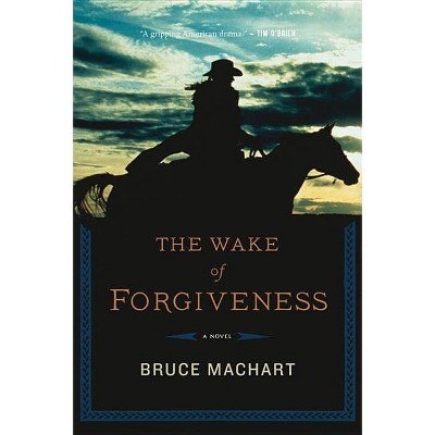 The Wake of Forgiveness - by  Bruce Machart (Paperback)