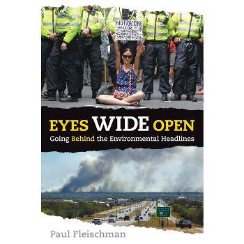Eyes Wide Open: Going Behind the Environmental Headlines - by  Paul Fleischman (Paperback)