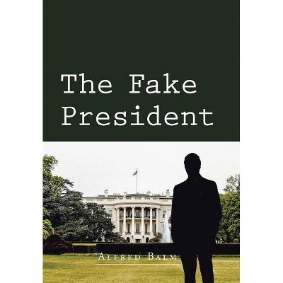 The Fake President - by  Alfred Balm (Hardcover)