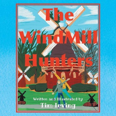 The WindMill Hunters - by  Tim Irving (Paperback)