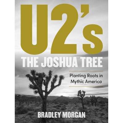 U2's the Joshua Tree - by  Bradley Morgan (Hardcover)