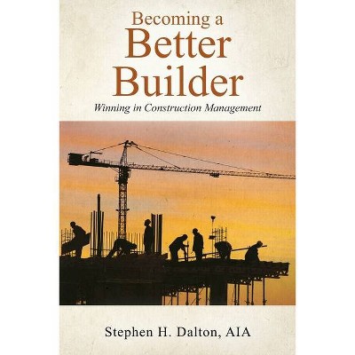 Becoming a Better Builder - by  Aia Stephen H Dalton (Paperback)