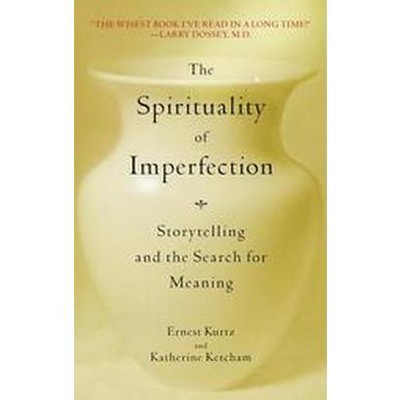 The Spirituality of Imperfection - by  Ernest Kurtz & Ketcham (Paperback)