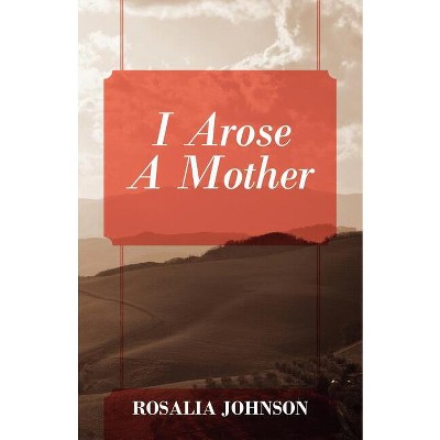I Arose a Mother - by  Rosalia Johnson (Paperback)