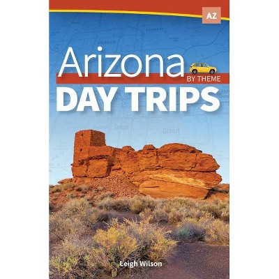 Arizona Day Trips by Theme - by  Leigh Wilson (Paperback)