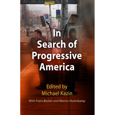 In Search of Progressive America - by  Michael Kazin (Paperback)