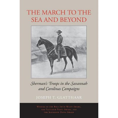 The March to the Sea and Beyond - by  Joseph T Glatthaar (Paperback)