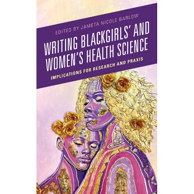 Writing Blackgirls' and Women's Health Science - by  Jameta Nicole Barlow (Hardcover)