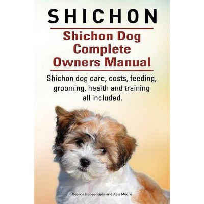 Shichon. Shichon Dog Complete Owners Manual. Shichon dog care, costs, feeding, grooming, health and training all included. - (Paperback)