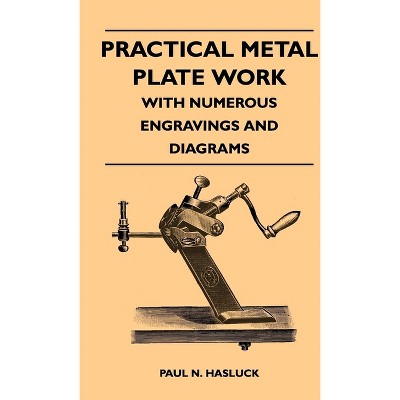 Practical Metal Plate Work - With Numerous Engravings and Diagrams - by  Paul N Hasluck (Paperback)