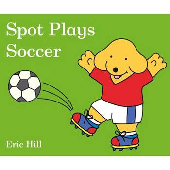 Spot Plays Soccer - by  Eric Hill (Board Book)
