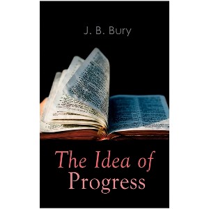 The Idea of Progress - by  J B Bury (Paperback) - 1 of 1