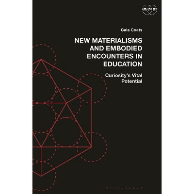 New Materialisms and Embodied Encounters in Education - (Radical Politics and Education) by  Cala Coats (Hardcover)