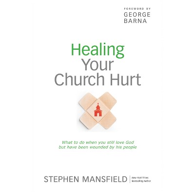 Healing Your Church Hurt - by  Stephen Mansfield (Paperback)