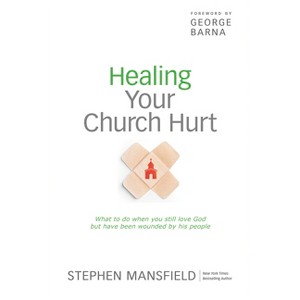 Healing Your Church Hurt - by  Stephen Mansfield (Paperback) - 1 of 1
