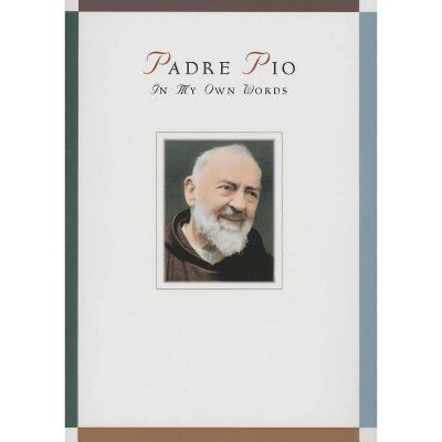 Padre Pio: In My Own Words - by  Anthony Chiffolo (Paperback)