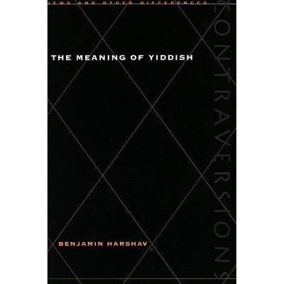 Meaning of Yiddish - (Contraversions: Jews and Other Differences) by  Benjamin Harshav (Paperback)