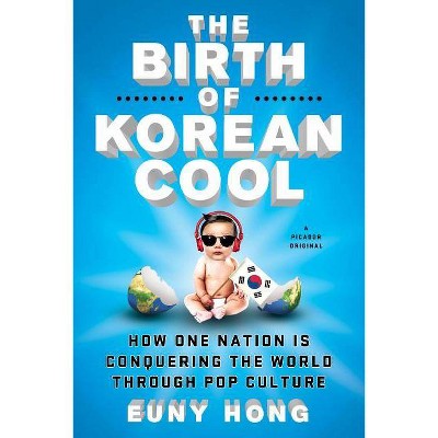 The Birth of Korean Cool - by  Euny Hong (Paperback)