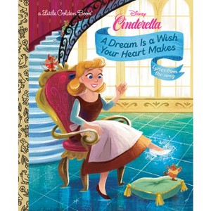 A Dream Is a Wish Your Heart Makes (Disney Cinderella) - (Little Golden Book) by  Golden Books (Hardcover) - 1 of 1
