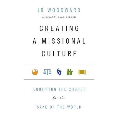 Creating a Missional Culture - (Forge Partnership Books) by  Jr Woodward (Paperback)