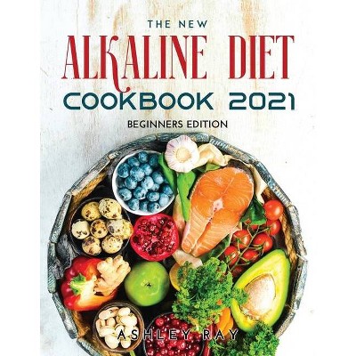 The New Alkaline Diet Cookbook 2021 - by  Ashley Ray (Paperback)