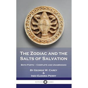 The Zodiac and the Salts of Salvation - by  George W Carey & Inez Eudora Perry (Hardcover) - 1 of 1