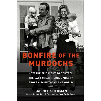 Bonfire of the Murdochs - by  Gabriel Sherman (Hardcover)