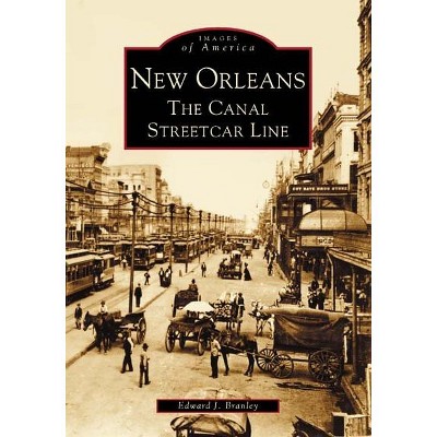 New Orleans: The Canal Streetcar Line - by Edward J Branley (Paperback)