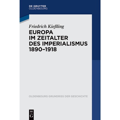 Europa im Zeitalter des Imperialismus 1890-1918 - (Oldenbourg Grundriss Der Geschichte) by  Friedrich Kießling (Paperback)