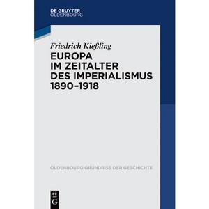Europa im Zeitalter des Imperialismus 1890-1918 - (Oldenbourg Grundriss Der Geschichte) by  Friedrich Kießling (Paperback) - 1 of 1