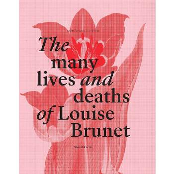 The Many Lives and Deaths of Louise Brunet - by  Sam Bardaouil & Till Fellrath (Hardcover)