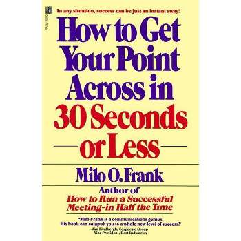 How to Get Your Point Across in 30 Seconds or Less - by  Milo O Frank (Paperback)