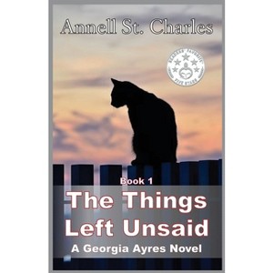The Things Left Unsaid - (Georgia Ayres) by  Annell St Charles (Paperback) - 1 of 1