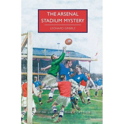 The Arsenal Stadium Mystery - (British Library Crime Classics) by  Leonard Gribble (Paperback)