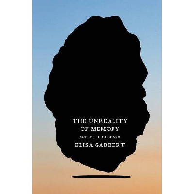 The Unreality of Memory - by  Elisa Gabbert (Paperback)