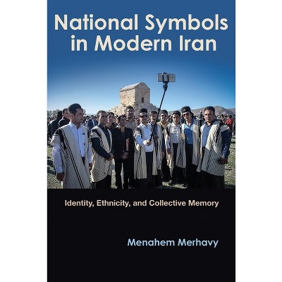 National Symbols in Modern Iran - (Modern Intellectual and Political History of the Middle East) by  Menahem Merhavy (Paperback)
