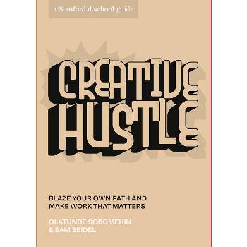 Creative Hustle - (Stanford D.School Library) by  Olatunde Sobomehin & Sam Seidel & Stanford D School (Paperback)