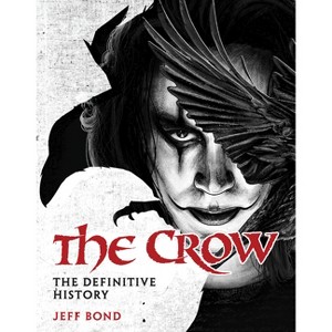 The Crow: The Definitive History - by  Jeff Bond (Hardcover) - 1 of 1