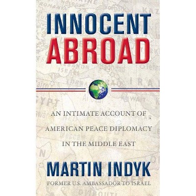 Innocent Abroad - by  Martin Indyk (Paperback)