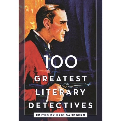 100 Greatest Literary Detectives - by  Eric Sandberg (Hardcover)