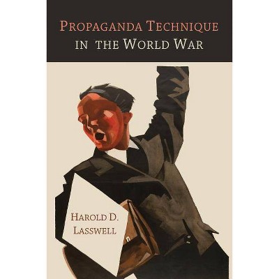 Propaganda Technique in the World War - by  Harold D Lasswell (Paperback)