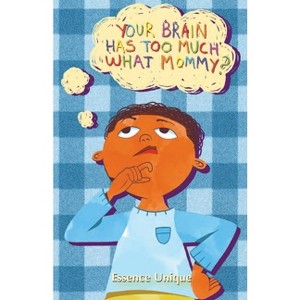 Your Brain Has Too Much What, Mommy - by  Essence Unique (Paperback) - 1 of 1