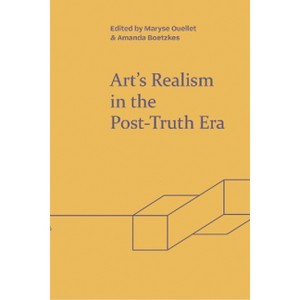 Art's Realism in the Post-Truth Era - (Refractions) by  Maryse Ouellet & Amanda Boetzkes (Hardcover) - 1 of 1