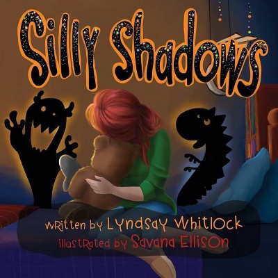 Silly Shadows - by  Lyndsay Whitlock & Savana Ellison (Paperback)