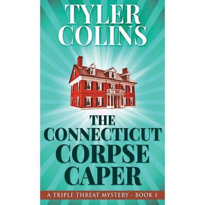 The Connecticut Corpse Caper - (Triple Threat Mysteries) by  Tyler Colins (Hardcover)