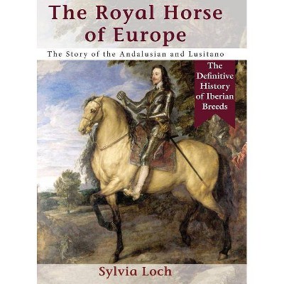 The Royal Horse of Europe (Allen breed series) - by  Sylvia Loch (Hardcover)