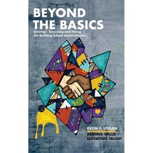 Beyond the Basics - Strategic Screening and Hiring for Building School Administrators - by Deon F Logan - 1 of 1