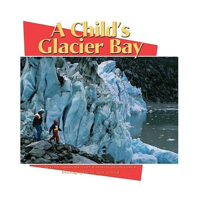 A Child's Glacier Bay - by  Kimberly Corral (Hardcover)