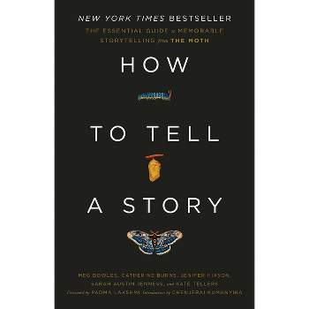 How to Tell a Story - by  The Moth & Meg Bowles & Catherine Burns & Jenifer Hixson & Sarah Austin Jenness & Kate Tellers (Paperback)