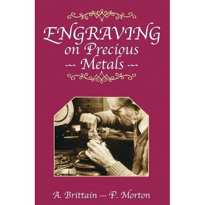 Engraving on Precious Metals - by  A Brittain & P Morton (Hardcover)